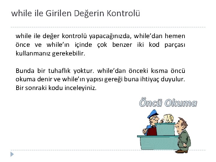 while Girilen Değerin Kontrolü while değer kontrolü yapacağınızda, while’dan hemen önce ve while’ın içinde