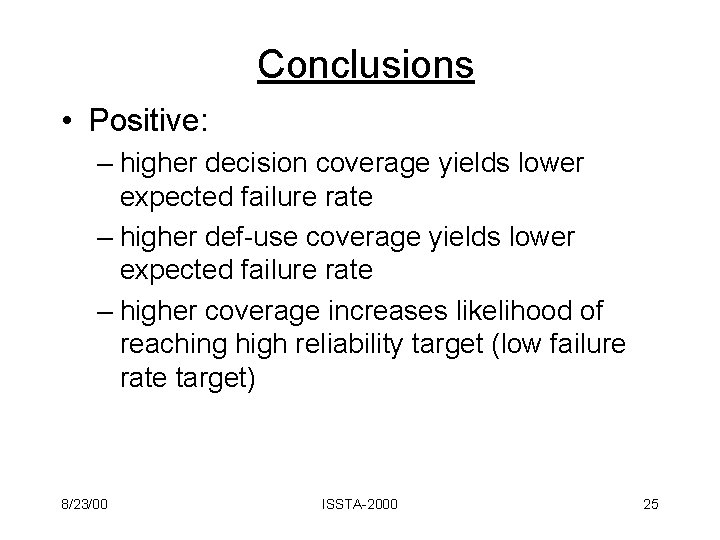 Conclusions • Positive: – higher decision coverage yields lower expected failure rate – higher