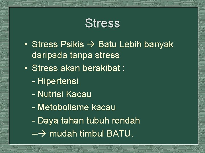 Stress • Stress Psikis Batu Lebih banyak daripada tanpa stress • Stress akan berakibat