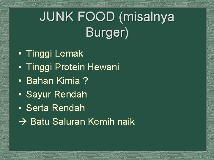 JUNK FOOD (misalnya Burger) • Tinggi Lemak • Tinggi Protein Hewani • Bahan Kimia
