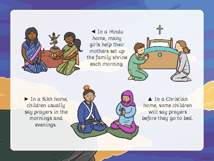 ◄ In a Hindu home, many girls help their mothers set up the family ◄ In a Hindu home, many girls help their mothers set up the family
