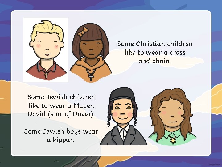 Some Christian children like to wear a cross and chain. Some Jewish children like Some Christian children like to wear a cross and chain. Some Jewish children like