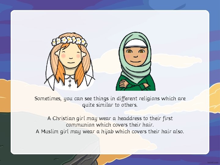 Sometimes, you can see things in different religions which are quite similar to others.