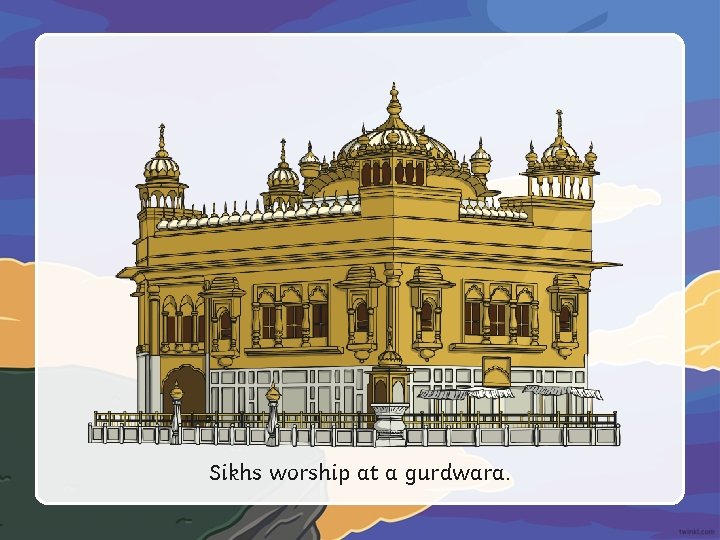 Sikhs worship at a gurdwara. 