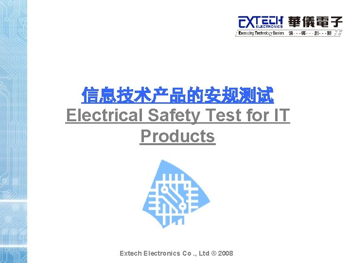 信息技术产品的安规测试 Electrical Safety Test for IT Products Extech Electronics Co. , Ltd ® 2008