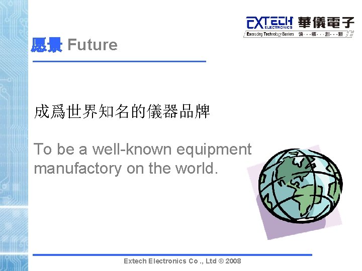 愿景 Future 成爲世界知名的儀器品牌 To be a well-known equipment manufactory on the world. Extech Electronics