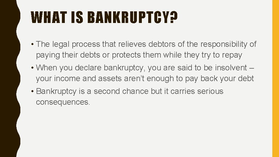 WHAT IS BANKRUPTCY? • The legal process that relieves debtors of the responsibility of