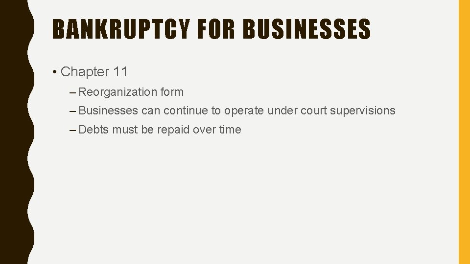 BANKRUPTCY FOR BUSINESSES • Chapter 11 – Reorganization form – Businesses can continue to