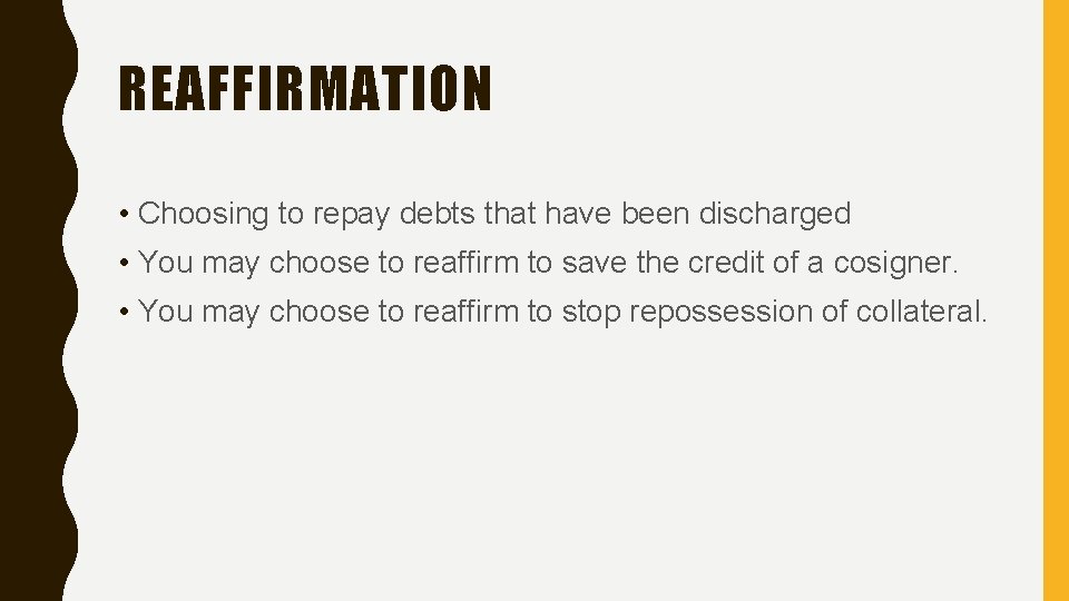 REAFFIRMATION • Choosing to repay debts that have been discharged • You may choose