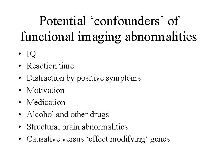 Potential ‘confounders’ of functional imaging abnormalities • • IQ Reaction time Distraction by positive