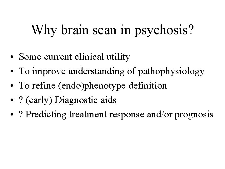 Why brain scan in psychosis? • • • Some current clinical utility To improve