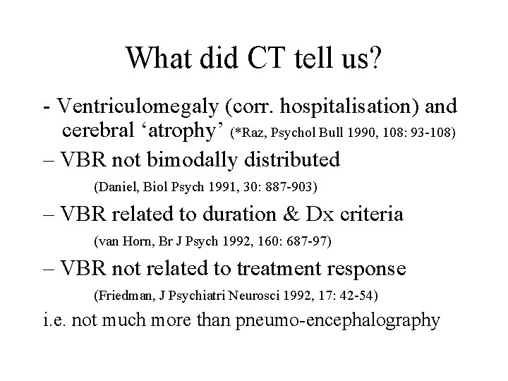 What did CT tell us? - Ventriculomegaly (corr. hospitalisation) and cerebral ‘atrophy’ (*Raz, Psychol