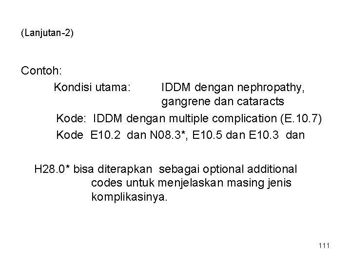 (Lanjutan-2) Contoh: Kondisi utama: IDDM dengan nephropathy, gangrene dan cataracts Kode: IDDM dengan multiple