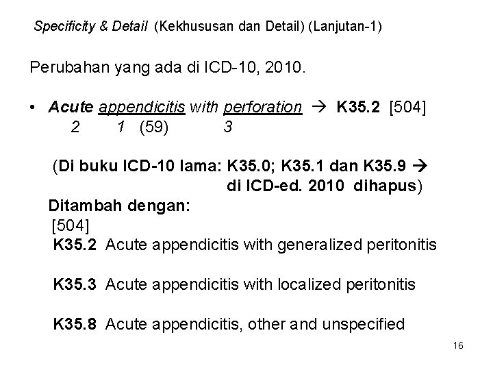 Specificity & Detail (Kekhususan dan Detail) (Lanjutan-1) Perubahan yang ada di ICD-10, 2010. •