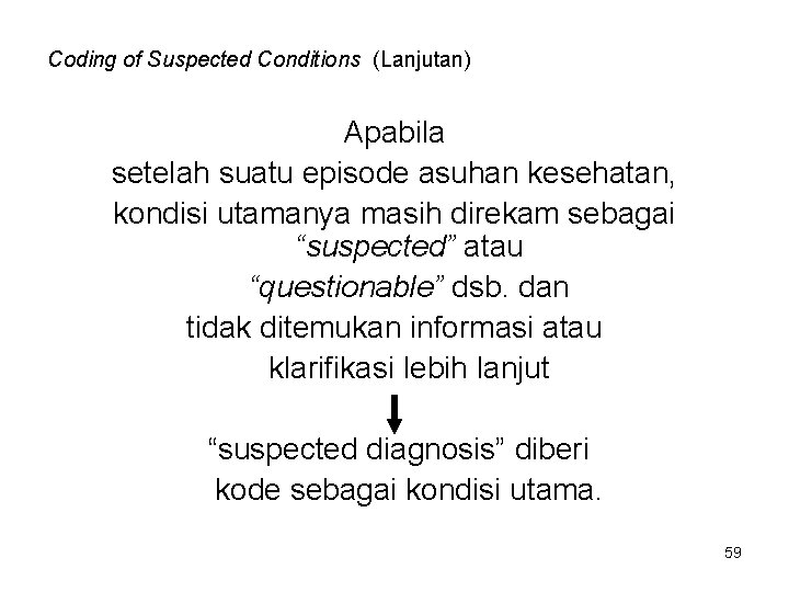 Coding of Suspected Conditions (Lanjutan) Apabila setelah suatu episode asuhan kesehatan, kondisi utamanya masih