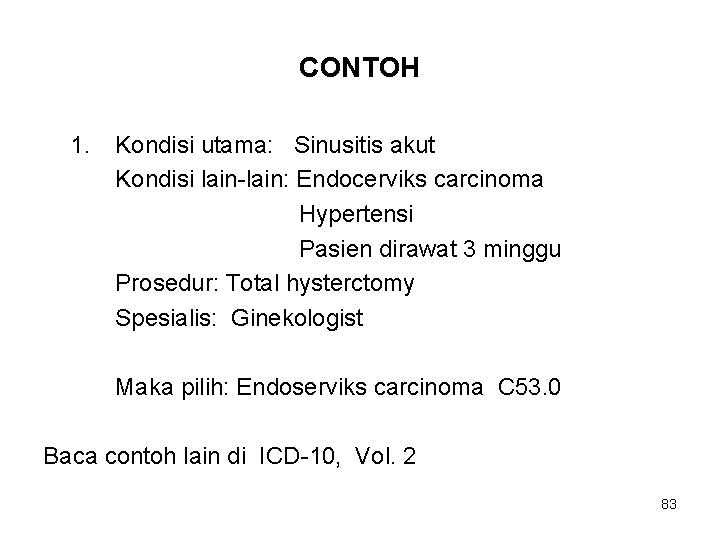 CONTOH 1. Kondisi utama: Sinusitis akut Kondisi lain-lain: Endocerviks carcinoma Hypertensi Pasien dirawat 3