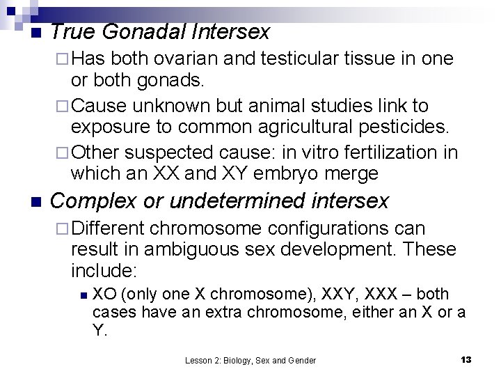 n True Gonadal Intersex ¨ Has both ovarian and testicular tissue in one or