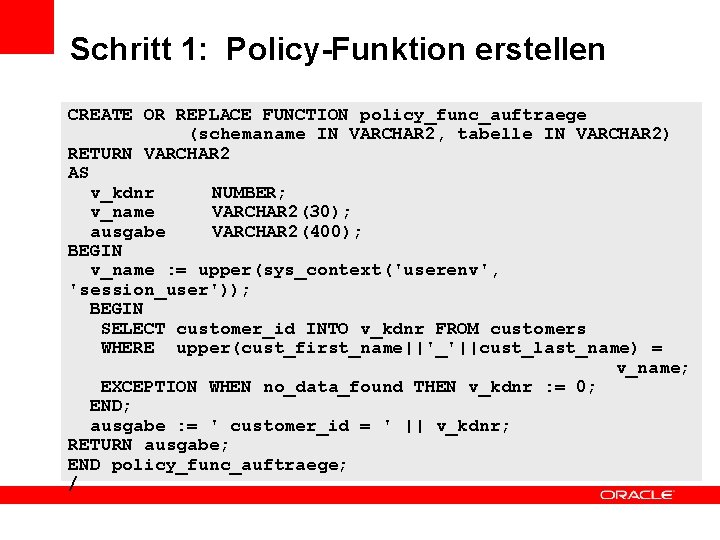 Schritt 1: Policy-Funktion erstellen CREATE OR REPLACE FUNCTION policy_func_auftraege (schemaname IN VARCHAR 2, tabelle