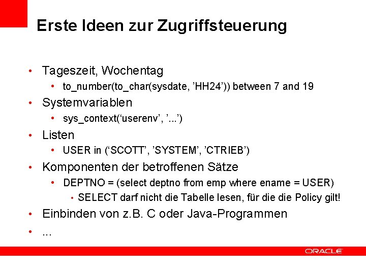 Erste Ideen zur Zugriffsteuerung • Tageszeit, Wochentag • to_number(to_char(sysdate, ’HH 24’)) between 7 and