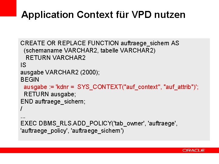 Application Context für VPD nutzen CREATE OR REPLACE FUNCTION auftraege_sichern AS (schemaname VARCHAR 2,