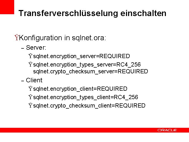 Transferverschlüsselung einschalten ŸKonfiguration in sqlnet. ora: – Server: Ÿ sqlnet. encryption_server=REQUIRED Ÿ sqlnet. encryption_types_server=RC