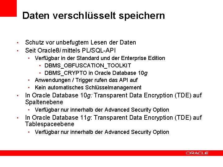 Daten verschlüsselt speichern • • Schutz vor unbefugtem Lesen der Daten Seit Oracle 8