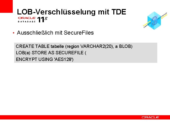 LOB-Verschlüsselung mit TDE • Ausschließlich mit Secure. Files CREATE TABLE tabelle (region VARCHAR 2(20),