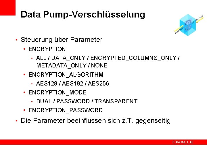 Data Pump-Verschlüsselung • Steuerung über Parameter • ENCRYPTION • ALL / DATA_ONLY / ENCRYPTED_COLUMNS_ONLY