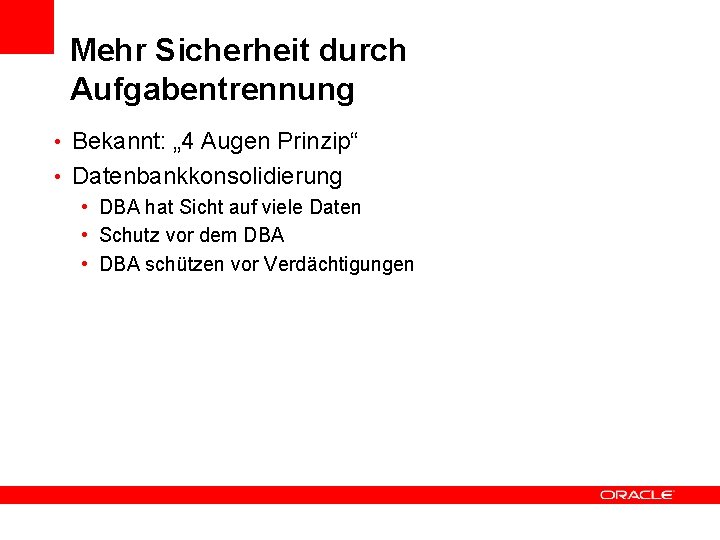 Mehr Sicherheit durch Aufgabentrennung • Bekannt: „ 4 Augen Prinzip“ • Datenbankkonsolidierung • DBA