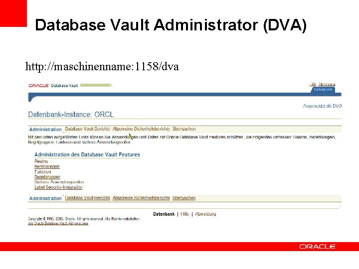 Database Vault Administrator (DVA) http: //maschinenname: 1158/dva 