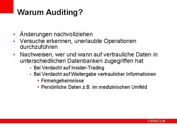 Warum Auditing? • Änderungen nachvollziehen • Versuche erkennen, unerlaubte Operationen durchzuführen • Nachweisen, wer
