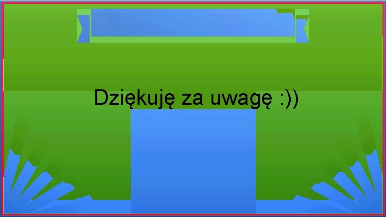 Dziękuję za uwagę : )) 