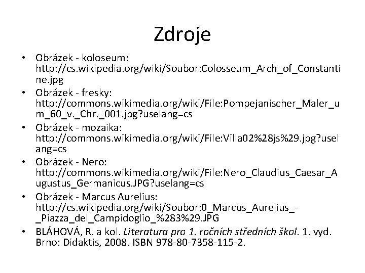 Zdroje • Obrázek - koloseum: http: //cs. wikipedia. org/wiki/Soubor: Colosseum_Arch_of_Constanti ne. jpg • Obrázek