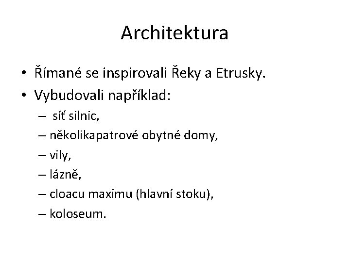 Architektura • Římané se inspirovali Řeky a Etrusky. • Vybudovali například: – síť silnic,