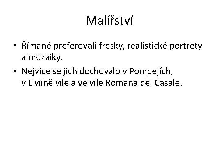 Malířství • Římané preferovali fresky, realistické portréty a mozaiky. • Nejvíce se jich dochovalo