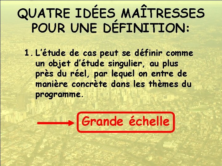 QUATRE IDÉES MAÎTRESSES POUR UNE DÉFINITION: 1. L’étude de cas peut se définir comme