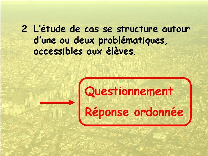 2. L’étude de cas se structure autour d’une ou deux problématiques, accessibles aux élèves.