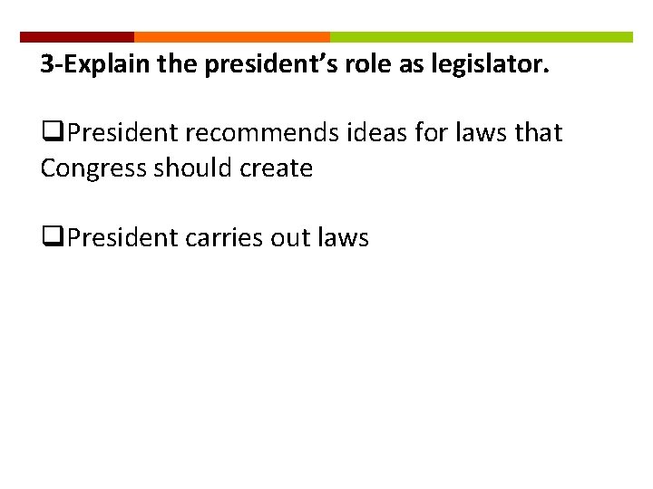 3 -Explain the president’s role as legislator. q. President recommends ideas for laws that