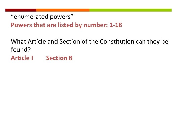 “enumerated powers” Powers that are listed by number: 1 -18 What Article and Section