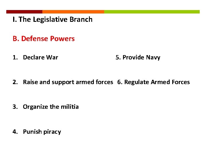 I. The Legislative Branch B. Defense Powers 1. Declare War 5. Provide Navy 2.