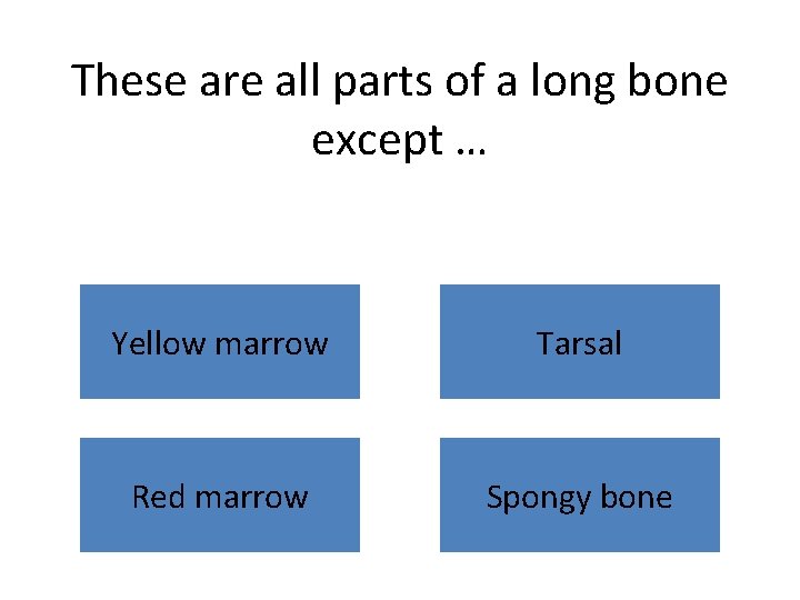 These are all parts of a long bone except … Yellow marrow Tarsal Red