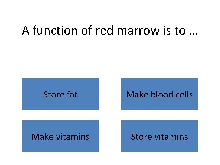 A function of red marrow is to … Store fat Make blood cells Make