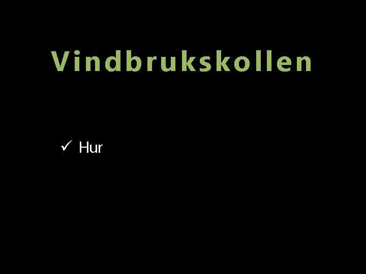 Vindbrukskollen ü Vad ü Varför ü Hur 