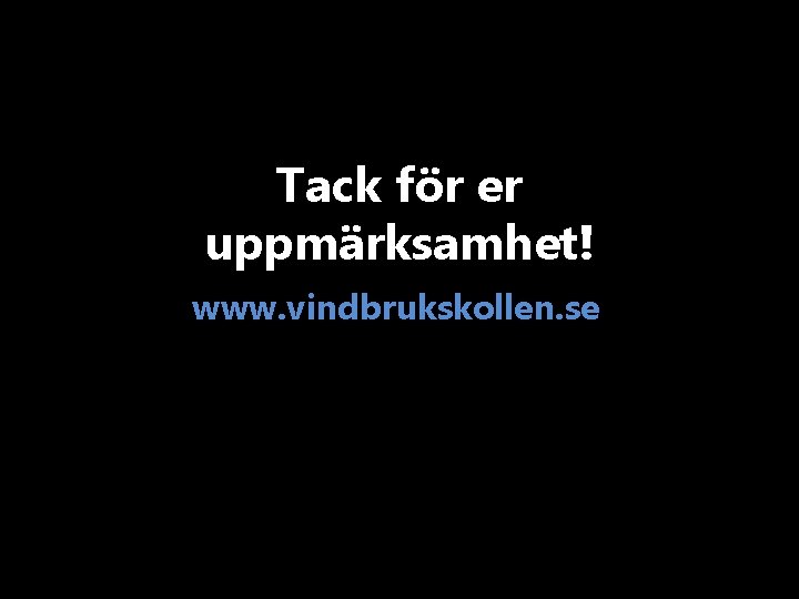 Tack för er uppmärksamhet! www. vindbrukskollen. se 