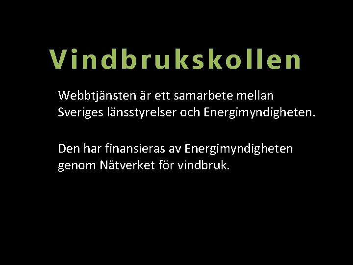 Vindbrukskollen Webbtjänsten är ett samarbete mellan Sveriges länsstyrelser och Energimyndigheten. Den har finansieras av