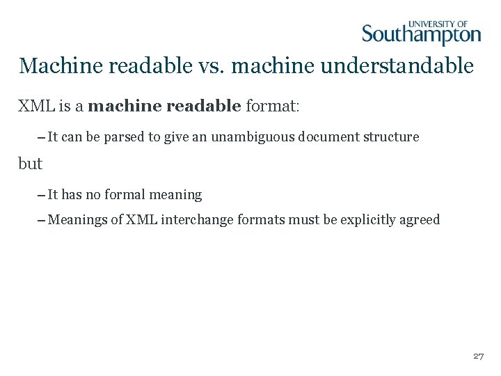 Machine readable vs. machine understandable XML is a machine readable format: – It can
