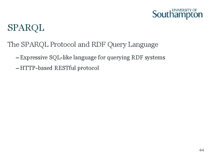 SPARQL The SPARQL Protocol and RDF Query Language – Expressive SQL-like language for querying