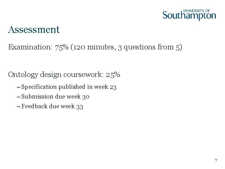 Assessment Examination: 75% (120 minutes, 3 questions from 5) Ontology design coursework: 25% –