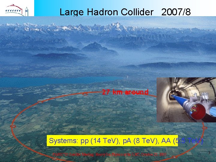 Large Hadron Collider 2007/8 27 km around Systems: pp (14 Te. V), p. A