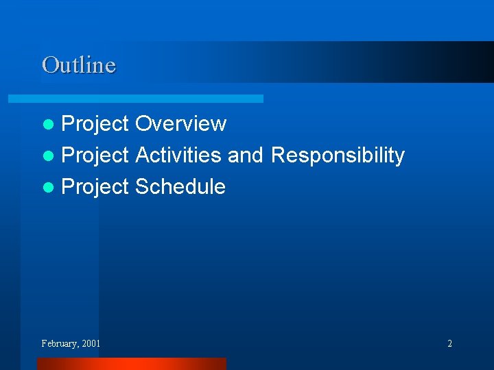 Outline l Project Overview l Project Activities and Responsibility l Project Schedule February, 2001